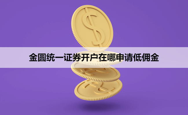 金圆统一证券开户在哪申请低佣金