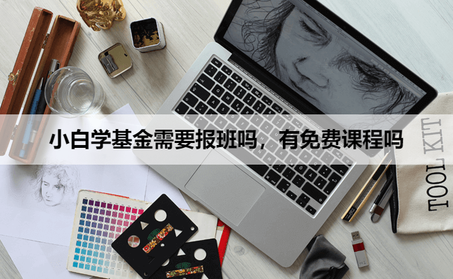 小白学基金需要报班吗，有免费课程吗