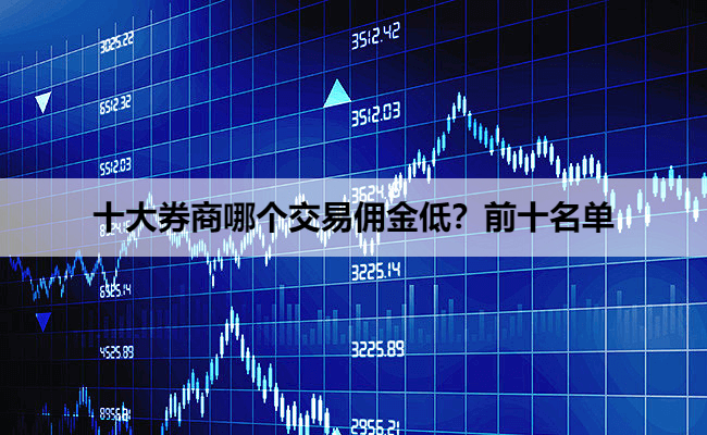 十大券商哪个交易佣金低?前十名单