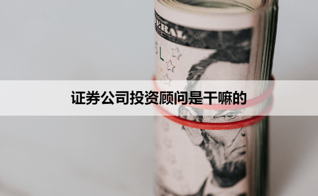 证券公司投资顾问是干嘛的