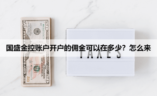 国盛金控账户开户的佣金可以在多少？怎么来