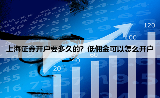 上海证券开户要多久的?低佣金可以怎么开户