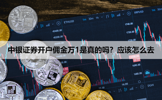 中银证券开户佣金万1是真的吗？应该怎么去