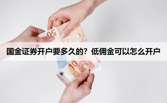 国金证券开户要多久的?低佣金可以怎么开户