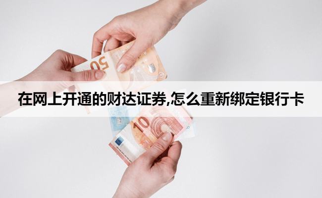 在网上开通的财达证券,怎么重新绑定银行卡