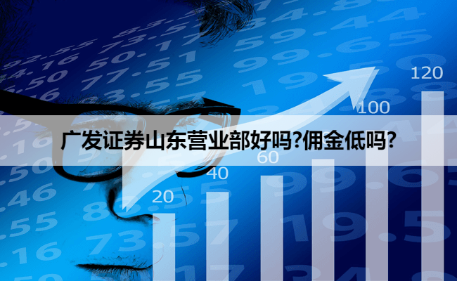广发证券山东营业部好吗?佣金低吗?