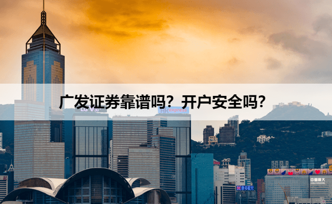 广发证券靠谱吗？开户安全吗？