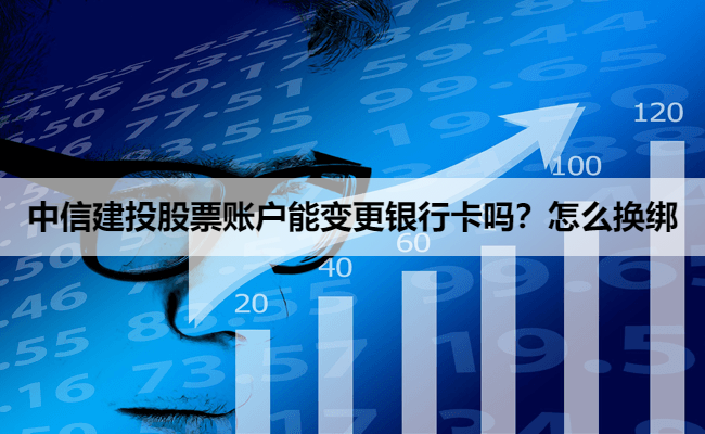 中信建投股票账户能变更银行卡吗？怎么换绑