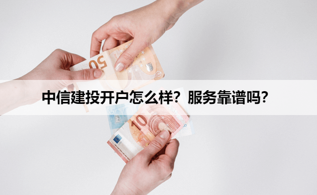 中信建投开户怎么样?服务靠谱吗?