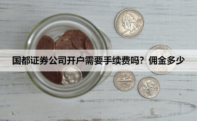 国都证券公司开户需要手续费吗？佣金多少