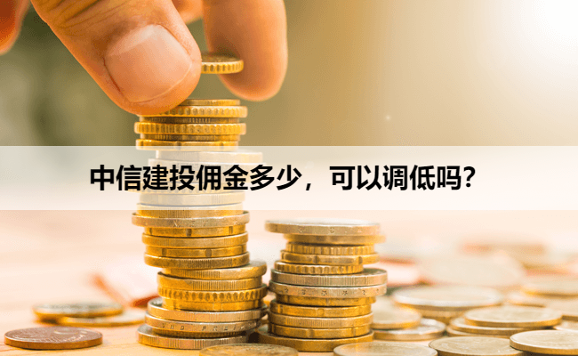 中信建投佣金多少,可以调低吗?