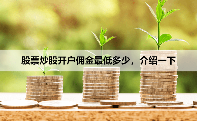 股票炒股开户佣金最低多少,介绍一下