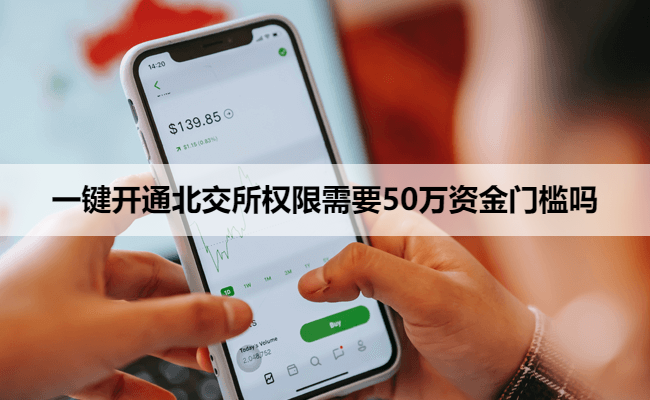 一键开通北交所权限需要50万资金门槛吗