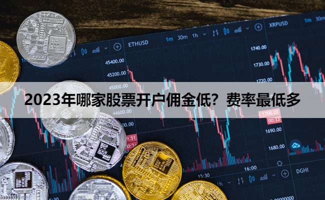 2023年哪家股票开户佣金低？费率最低多