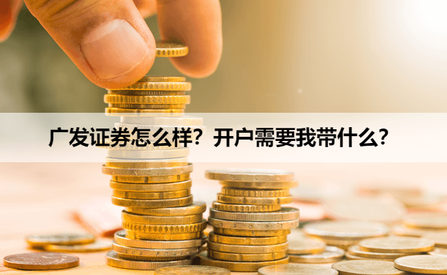 广发证券怎么样？开户需要我带什么？
