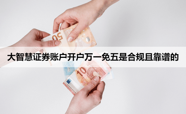 大智慧证券账户开户万一免五是合规且靠谱的