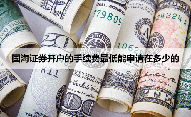 国海证券开户的手续费最低能申请在多少的