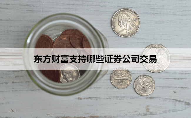 东方财富支持哪些证券公司交易
