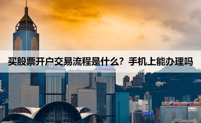 买股票开户交易流程是什么?手机上能办理吗