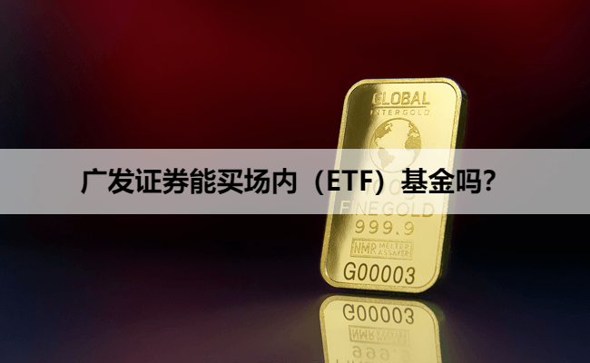 广发证券能买场内（ETF）基金吗？