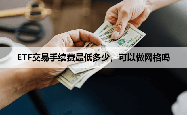 ETF交易手续费最低多少，可以做网格吗