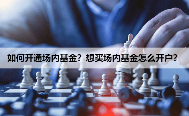 如何开通场内基金？想买场内基金怎么开户？