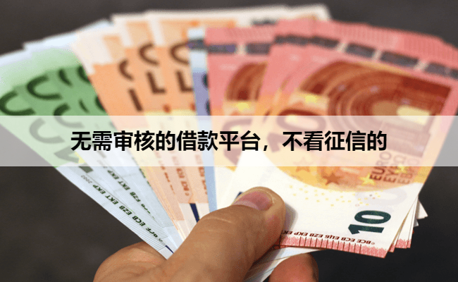 无需审核的借款平台，不看征信的