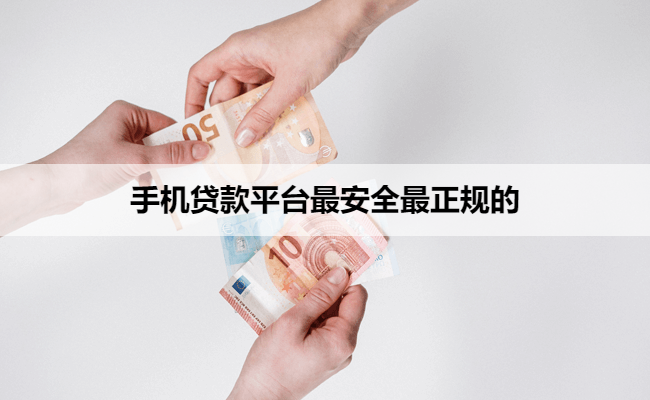 手机贷款平台最安全最正规的