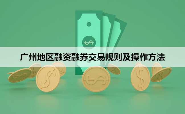 广州地区融资融券交易规则及操作方法
