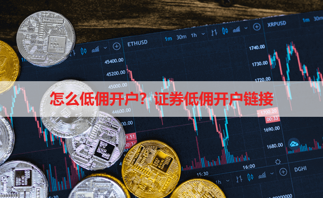 怎么低佣开户?证券低佣开户链接