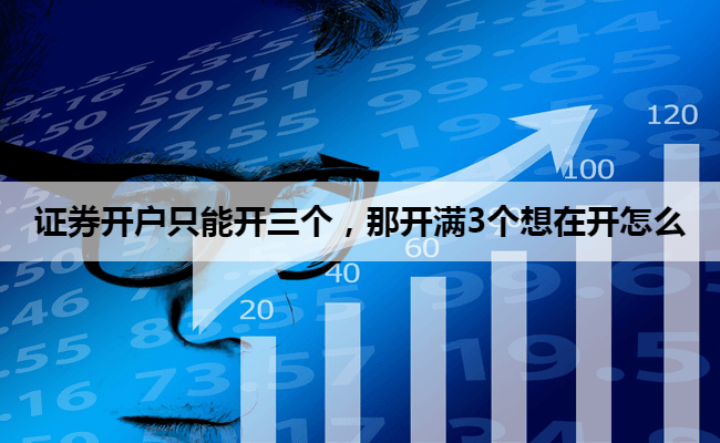 证券开户只能开三个，那开满3个想在开怎么