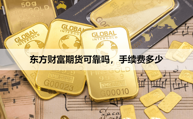 东方财富期货可靠吗，手续费多少