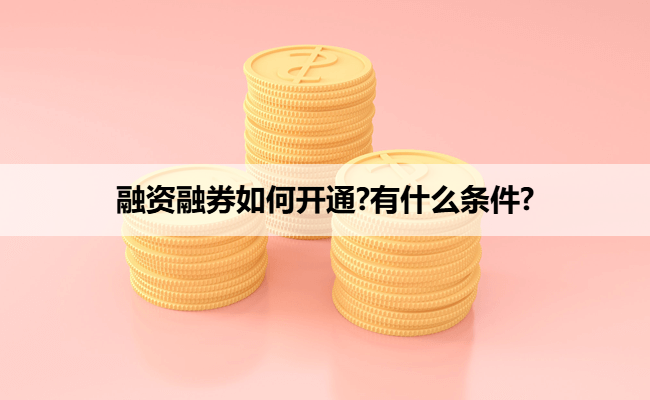融资融券如何开通?有什么条件?