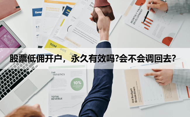 股票低佣开户，永久有效吗?会不会调回去？