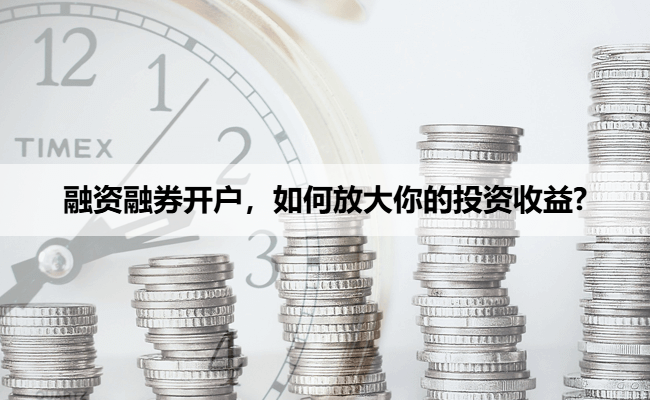 融资融券开户，如何放大你的投资收益?