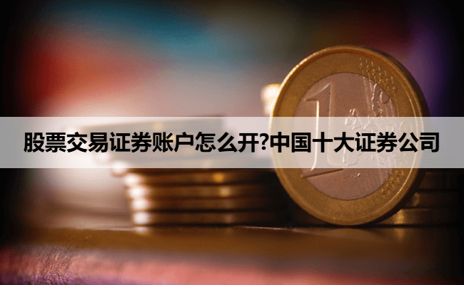 股票交易证券账户怎么开?中国十大证券公司