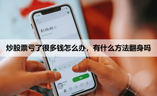 炒股票亏了很多钱怎么办，有什么方法翻身吗