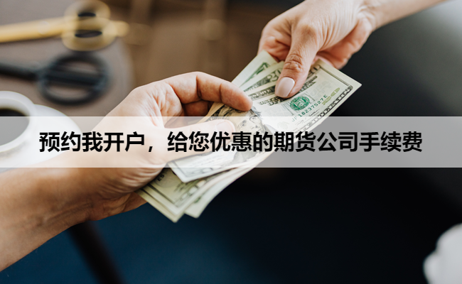 预约我开户，给您优惠的期货公司手续费
