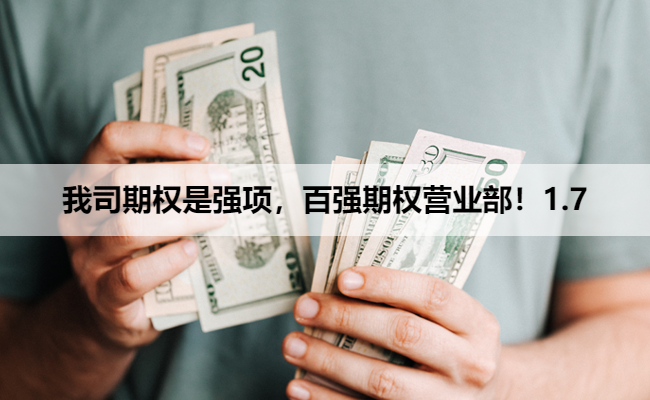 我司期权是强项,百强期权营业部!1.7