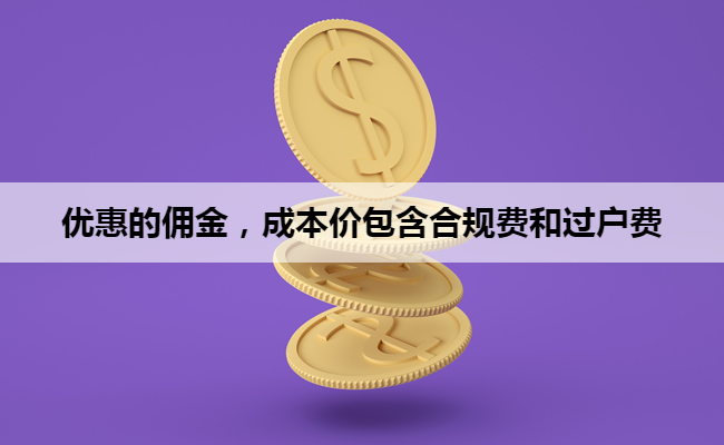 优惠的佣金，成本价包含合规费和过户费