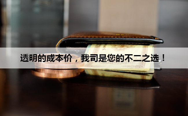 透明的成本价，我司是您的不二之选！