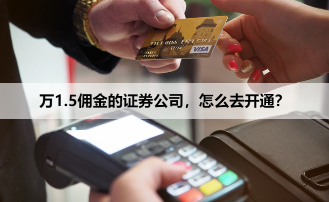 万1.5佣金的证券公司,怎么去开通?