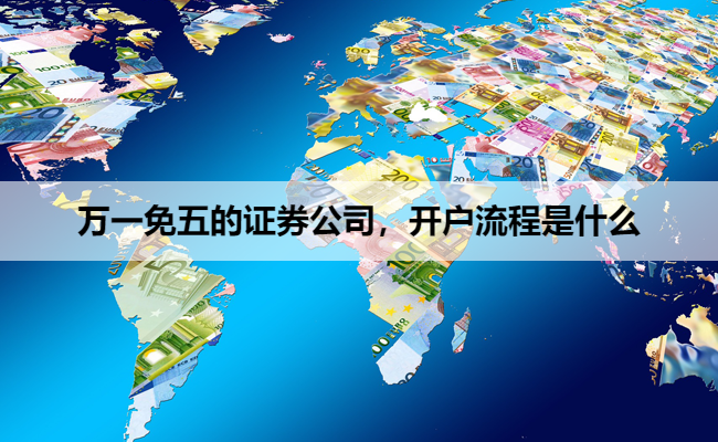 万一免五的证券公司,开户流程是什么