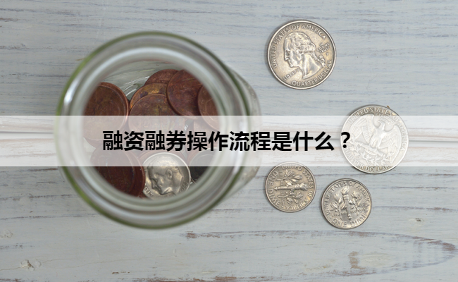融资融券操作流程是什么？