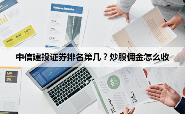 中信建投证券排名第几？炒股佣金怎么收
