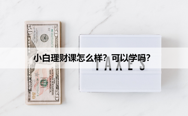 小白理财课怎么样?可以学吗?