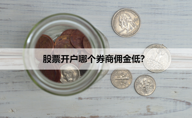 股票开户哪个券商佣金低？