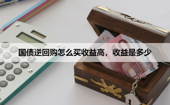 国债逆回购怎么买收益高,收益是多少