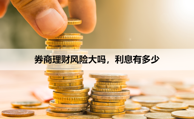 券商理财风险大吗，利息有多少