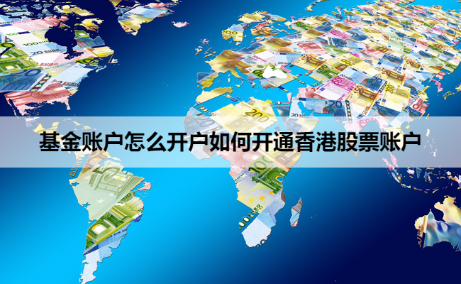 基金账户怎么开户如何开通香港股票账户